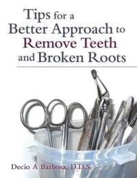 Tips for a Better Approach to Remove Teeth and Broken Roots