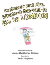 Bokomslag för "Professor and Mrs. Whats-A-Ma-Call-It Go to London"