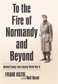 To the Fire of Normandy and Beyond