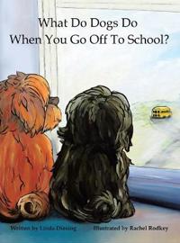 Bokomslag för "What Do Dogs Do When You Go Off to School?"
