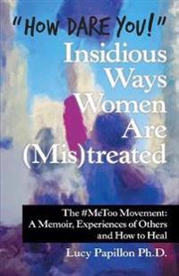 Bokomslag för ""How Dare You!" Insidious Ways Women Are (Mis)Treated"