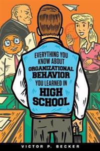 Bokomslag for "Everything You Know About Organizational Behavior You Learned in High School"