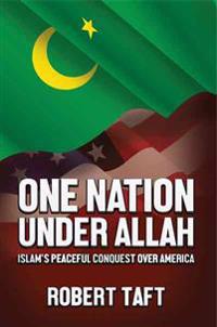 One Nation Under Allah: Islam's Peaceful Conquest Over America