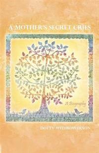 A Mother's Secret Cries: A Biography