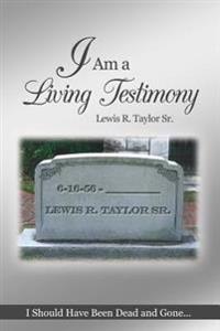 I Am a Living Testimony: I Should Have Been Dead and Gone... but the Lord Let Me Live On!