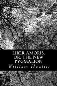 Bokomslag för "Liber Amoris, Or, the New Pygmalion"