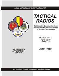 Tactical Radios: Multiservice Communications Procedures for Tactical Radio in a Joint Environment (FM 6-02.72 / MCRP 3-40.3A / NTTP 6-0