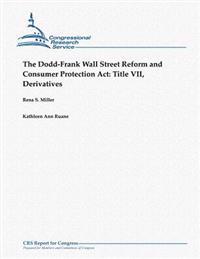 The Dodd-Frank Wall Street Reform and Consumer Protection Act: Title VII, Derivatives