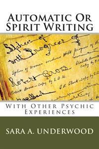 Automatic Or Spirit Writing: With Other Psychic Experiences
