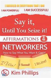 Say It Until You Seize It!: Affirmations 4 Networkers