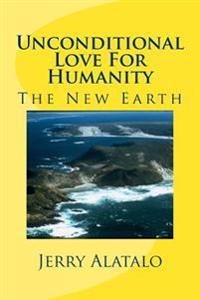 Unconditional Love For Humanity: The New Earth