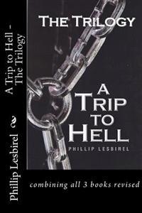 A Trip to Hell - The Trilogy: combining all 3 books revised