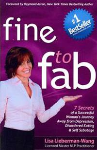 fine to fab: 7 Secrets of a Successful Woman's Journey Away from Depression, Disordered Eating & Self Sabotage