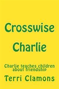 Crosswise Charlie: A children's story about making friends