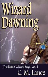 Wizard Dawning: Book One in the Battle Wizard Saga