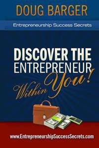 Entrepreneurship Success Secrets: "Discover the Entrepreneur Within You!"