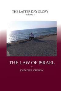 The Latter Day Glory: Volume 1: THE LAW OF ISRAEL