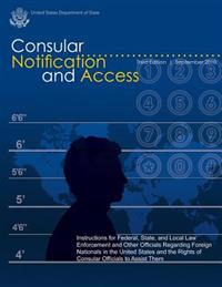 Consular Notification and Access - Third Edition, September 2010: Instructions for Federal, State, and Local Law Enforcement and Other Officials Regar