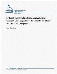 Federal Tax Benefits for Manufacturing: Current Law, Legislative Proposals, and Issues for the 112th Congress