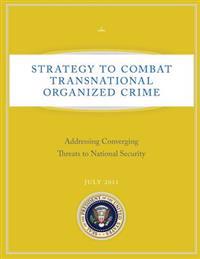 Strategy to Combat Transnational Organized Crime: Addressing Converging Threats to National Security