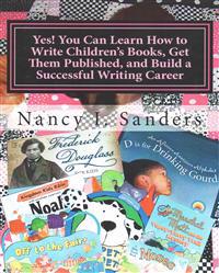 Yes! You Can Learn How to Write Children's Books, Get Them Published, and Build a Successful Writing Career