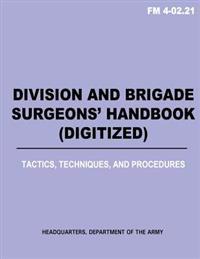 Division and Brigade Surgeons (TM) Handbook (Digitized) - Tactics, Techniques and Procedures (FM 4-02.21)