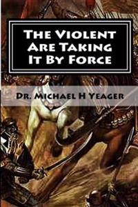 The Violent Are Taking It By Force: Aggressively Taking What Belongs to You in the Name of JESUS