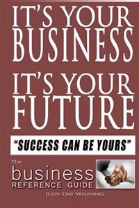 It's Your Business It's Your Future: Success Can be Yours!