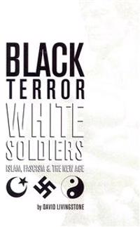 Black Terror White Soldiers: Islam, Fascism & the New Age