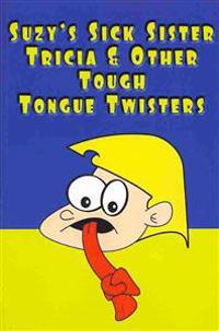 Suzy's Sick Sister Tricia & Other Tough Tongue Twisters