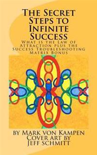 The Secret Steps to Infinite Success: What is the Law of Attraction and the Success Troubleshooting Matrix