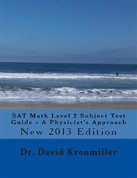 SAT Math Level 2 Subject Test Guide - A Physicist's Approach: 2013 Edition