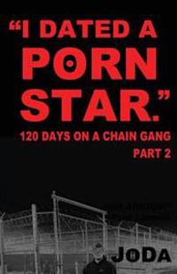 "I Dated A Porn Star" Part 2: 120 Days On A Chain Gang