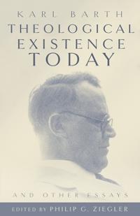 Theological Existence Today and Other Essays