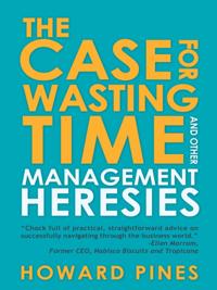 Case for Wasting Time and Other Management Heresies