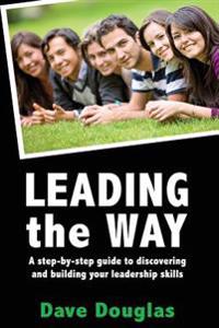 Leading the Way - a step by step guide to discovering and building your leaders