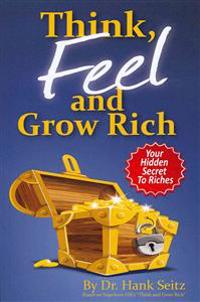 Think, FEEL, and Grow Rich: Your Hidden Secret To Riches