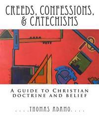 Creeds, Confessions, & Catechisms: a guide to Christian doctrine and belief