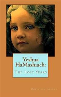 Yeshua HaMashiach: The Lost Years