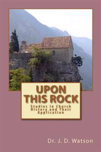 Upon This Rock: Studies in Church History and Their Application