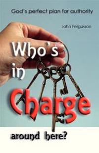 Who's in charge around here?: God's perfect plan for authority