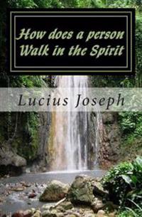 How does a person Walk in the Spirit