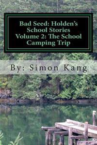 Bad Seed: Holden's School Stories Volume 2: The School Camping Trip: This year, Holden Alexander Schipper is going camping!