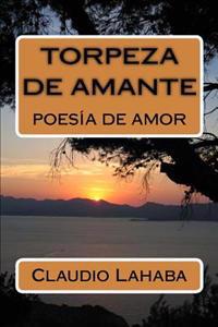 Torpeza de Amante: Poesia de Amor
