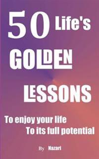 50 Life's Golden Lessons: To enjoy your life to its full potential