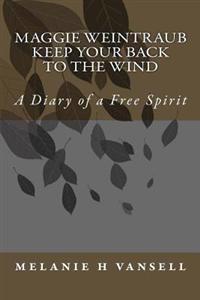 Maggie Weintraub-Keep Your Back To The Wind: A Diary of a Free Spirit