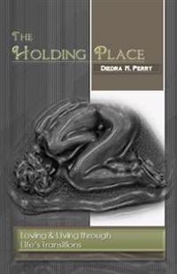 The Holding Place: Loving & Living through Life's Transitions