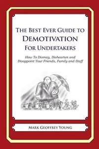 The Best Ever Guide to Demotivation for Undertakers: How To Dismay, Dishearten and Disappoint Your Friends, Family and Staff