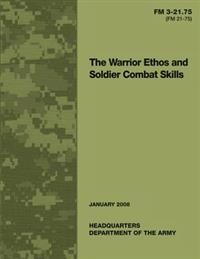 The Warrior Ethos and Soldier Combat Skills: Field Manual FM 3-21.75 (FM 21-75)