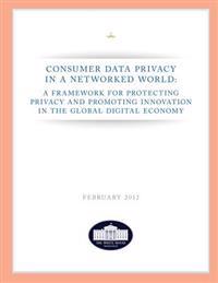 Consumer Data Privacy in a Networked World: A Framework For Protecting Privacy and Promoting Innovation in the Global Digital Economy